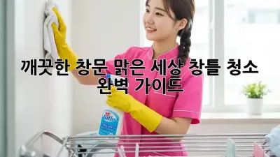 깨끗한 창문, 맑은 세상: 창틀 청소 완벽 가이드 ✨