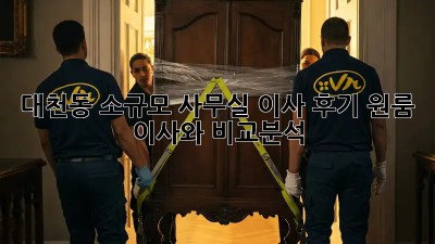 대천동 소규모 사무실 이사 후기: 원룸 이사와 비교분석!